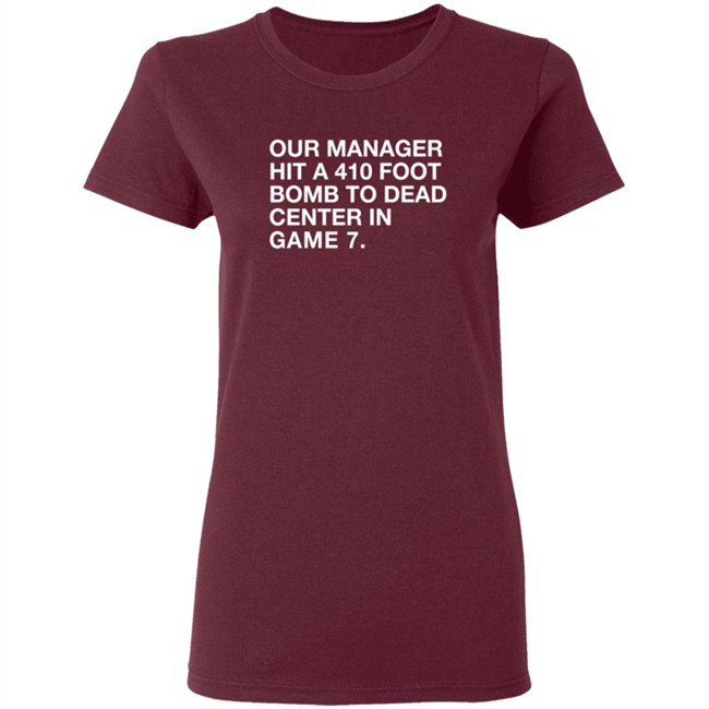 Our Manager Hit A 410 Foot Bomb To Dead Center In Game 7 Shirt Our Manager Hit A 410 Foot Bomb To Dead Center In Game 7 Shirt