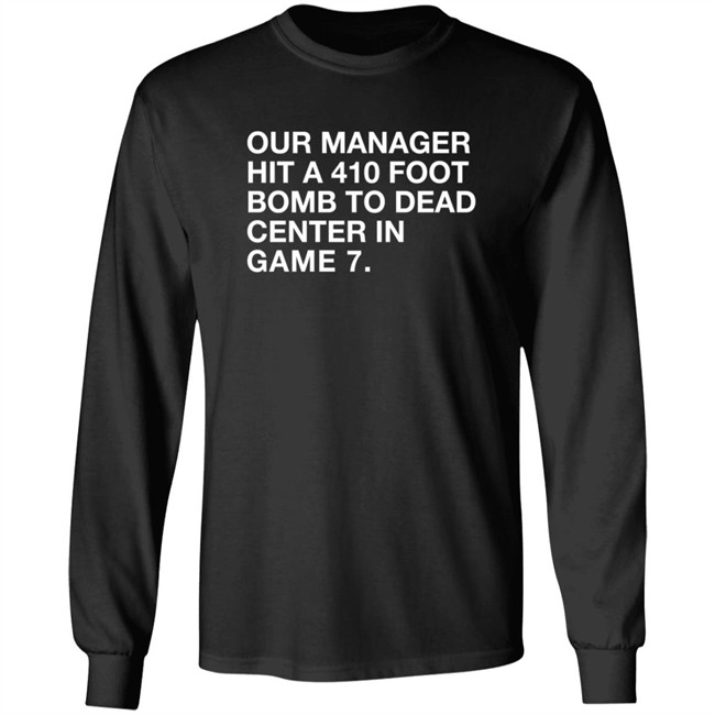 Our Manager Hit A 410 Foot Bomb To Dead Center In Game 7 Shirt Our Manager Hit A 410 Foot Bomb To Dead Center In Game 7 Shirt