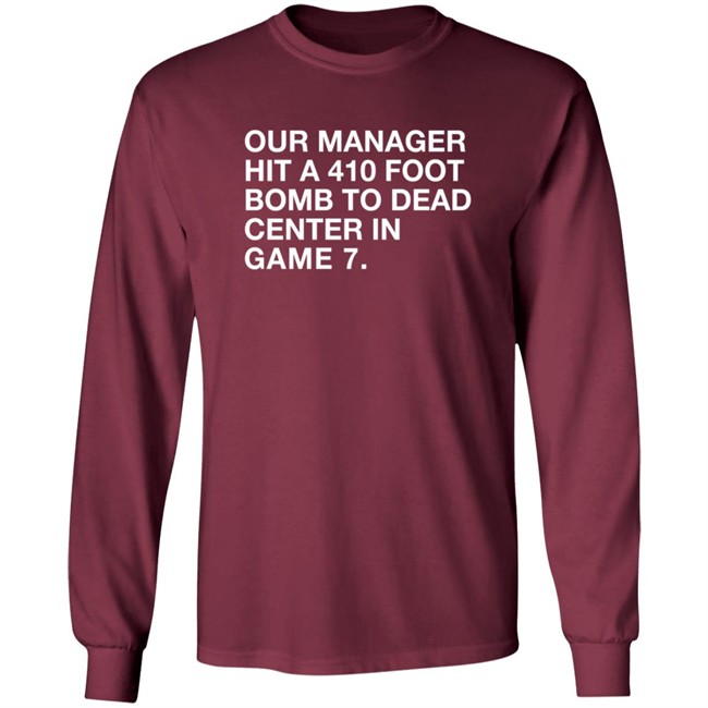 Our Manager Hit A 410 Foot Bomb To Dead Center In Game 7 Shirt Our Manager Hit A 410 Foot Bomb To Dead Center In Game 7 Shirt