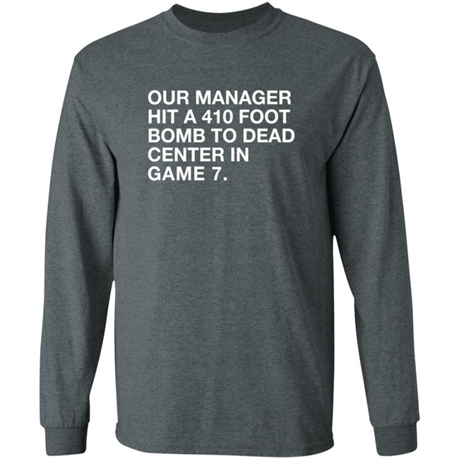 Our Manager Hit A 410 Foot Bomb To Dead Center In Game 7 Shirt Our Manager Hit A 410 Foot Bomb To Dead Center In Game 7 Shirt