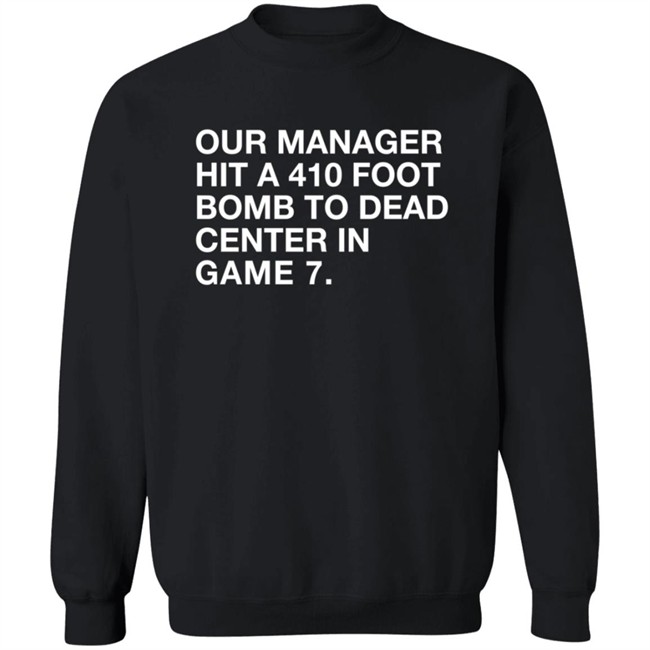 Our Manager Hit A 410 Foot Bomb To Dead Center In Game 7 Shirt Our Manager Hit A 410 Foot Bomb To Dead Center In Game 7 Shirt
