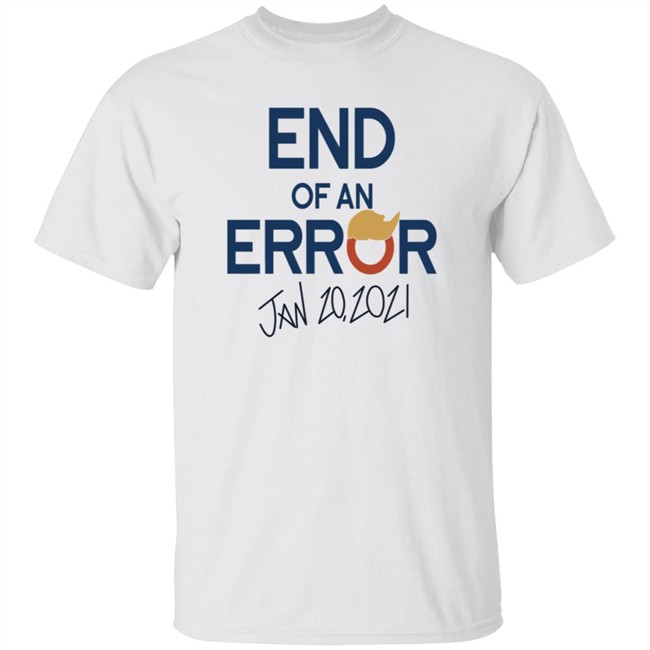 Limited Edition End Of An Error Jan 20 2021 T Shirt