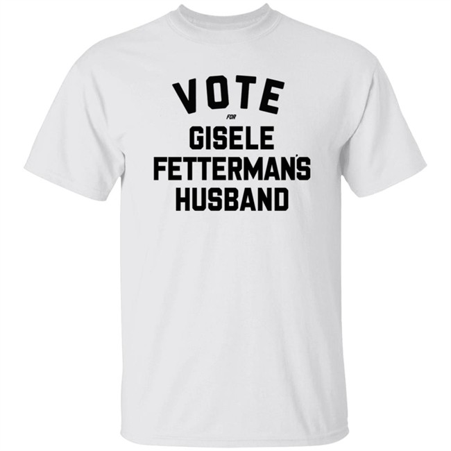 Steel City John Fetterman Vote For Gisele Fettermans Husband Shirt Steel City John Fetterman Vote For Gisele Fettermans Husband Shirt