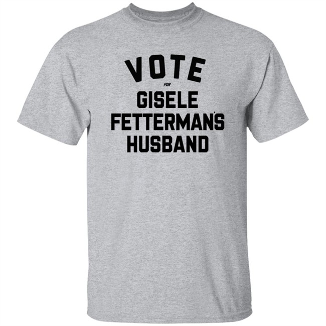 Steel City John Fetterman Vote For Gisele Fettermans Husband Shirt Steel City John Fetterman Vote For Gisele Fettermans Husband Shirt