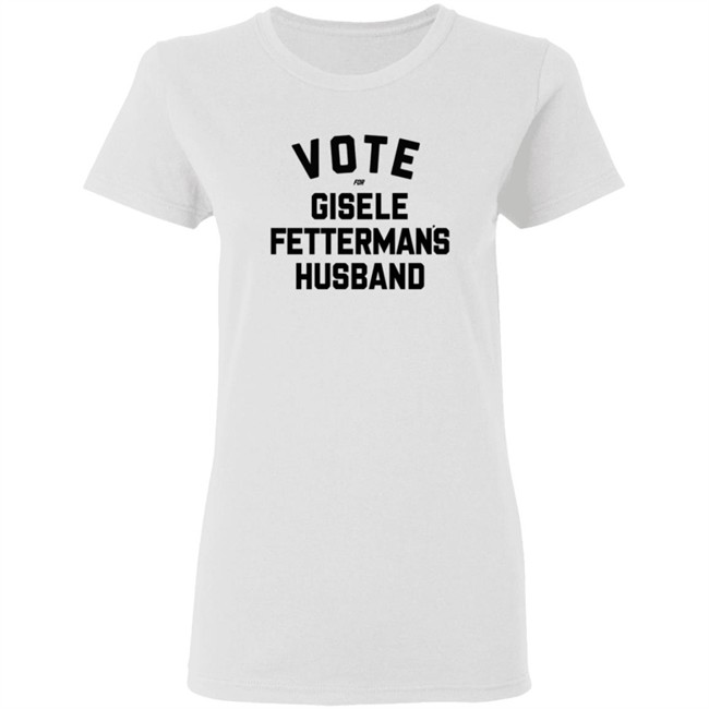 Steel City John Fetterman Vote For Gisele Fettermans Husband Shirt Steel City John Fetterman Vote For Gisele Fettermans Husband Shirt