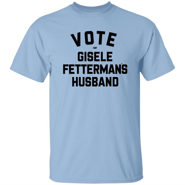 Steel City John Fetterman Vote For Gisele Fettermans Husband Shirt Steel City John Fetterman Vote For Gisele Fettermans Husband Shirt