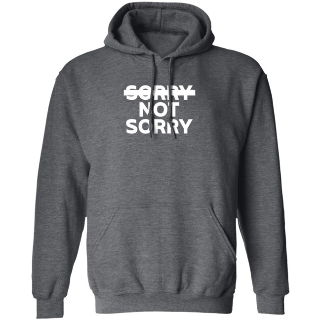 Sorry Not Sorry Hoodie Sorry Not Sorry Hoodie
