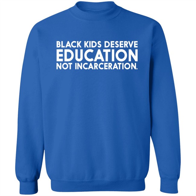 Black Kids Deserve Education Not Incarceration T Shirt Black Kids Deserve Education Not Incarceration T Shirt