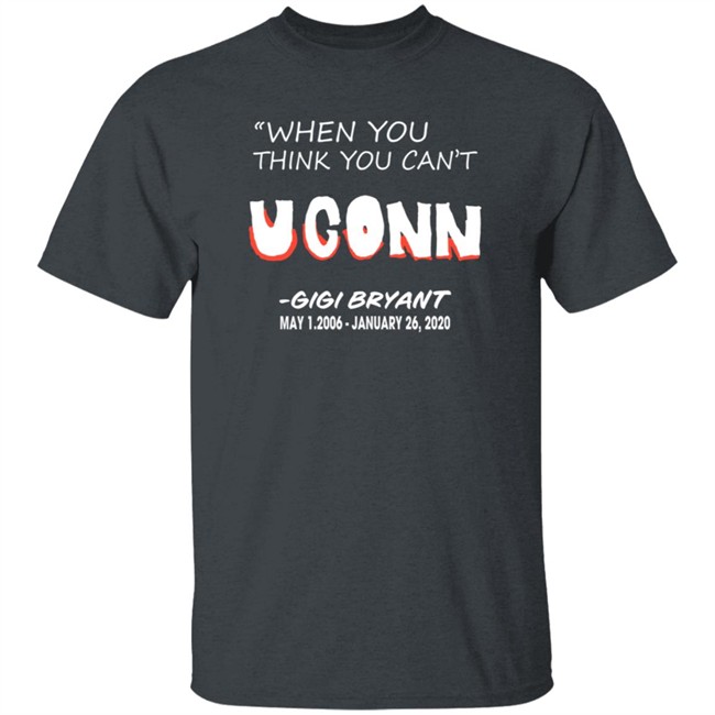 Limited Edition When You Think You Can't Uconn Gigi Bryant May 1 2006 January 26 2020 Shirt Limited Edition When You Think You Can't Uconn Gigi Bryant May 1 2006 January 26 2020 Shirt