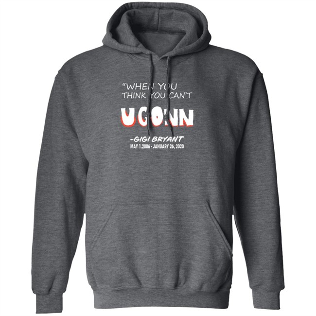 Limited Edition When You Think You Can't Uconn Gigi Bryant May 1 2006 January 26 2020 Shirt Limited Edition When You Think You Can't Uconn Gigi Bryant May 1 2006 January 26 2020 Shirt