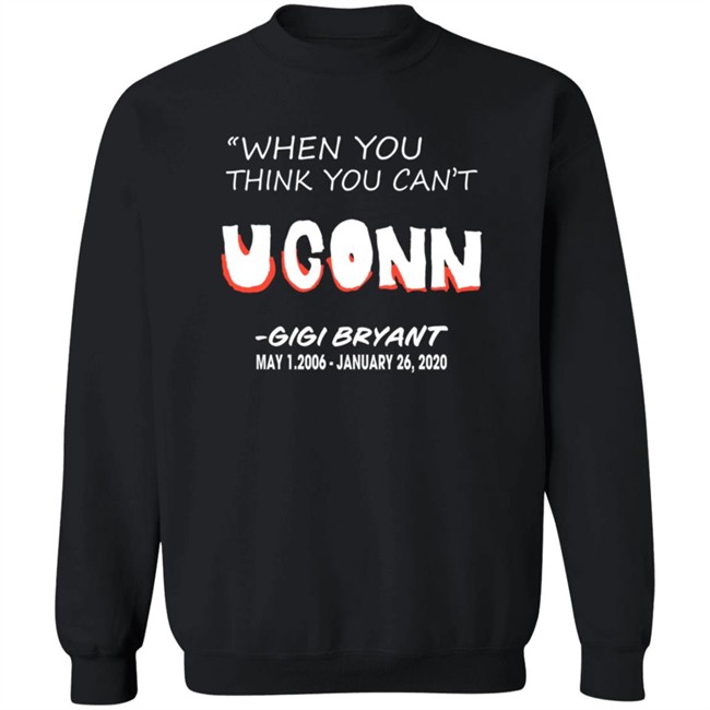 Limited Edition When You Think You Can't Uconn Gigi Bryant May 1 2006 January 26 2020 Shirt Limited Edition When You Think You Can't Uconn Gigi Bryant May 1 2006 January 26 2020 Shirt