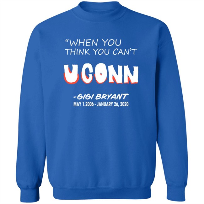 Limited Edition When You Think You Can't Uconn Gigi Bryant May 1 2006 January 26 2020 Shirt Limited Edition When You Think You Can't Uconn Gigi Bryant May 1 2006 January 26 2020 Shirt