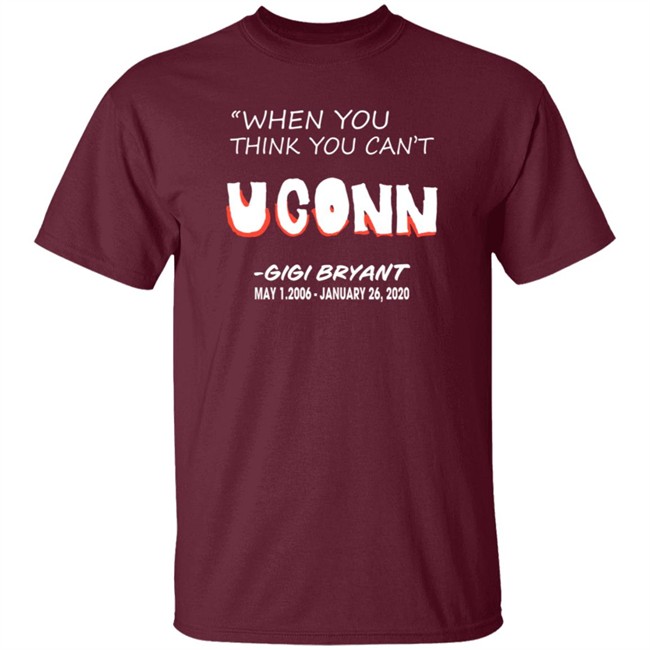Limited Edition When You Think You Can't Uconn Gigi Bryant May 1 2006 January 26 2020 Shirt Limited Edition When You Think You Can't Uconn Gigi Bryant May 1 2006 January 26 2020 Shirt