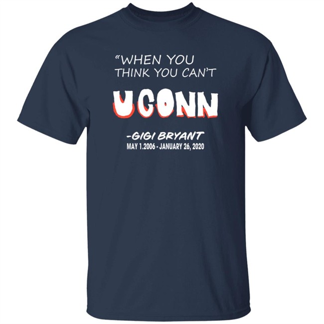 Limited Edition When You Think You Can't Uconn Gigi Bryant May 1 2006 January 26 2020 Shirt Limited Edition When You Think You Can't Uconn Gigi Bryant May 1 2006 January 26 2020 Shirt