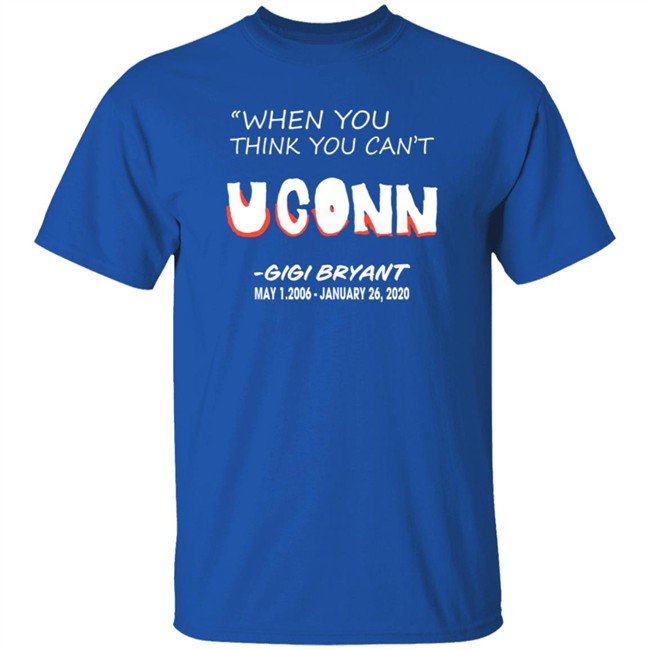 Limited Edition When You Think You Can't Uconn Gigi Bryant May 1 2006 January 26 2020 Shirt Limited Edition When You Think You Can't Uconn Gigi Bryant May 1 2006 January 26 2020 Shirt