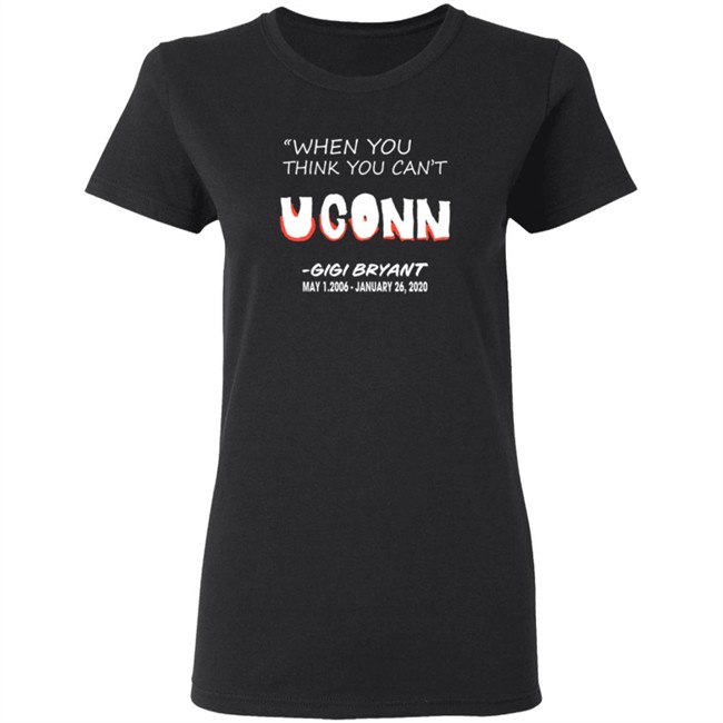 Limited Edition When You Think You Can't Uconn Gigi Bryant May 1 2006 January 26 2020 Shirt Limited Edition When You Think You Can't Uconn Gigi Bryant May 1 2006 January 26 2020 Shirt