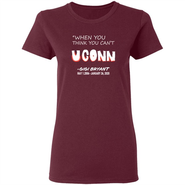 Limited Edition When You Think You Can't Uconn Gigi Bryant May 1 2006 January 26 2020 Shirt Limited Edition When You Think You Can't Uconn Gigi Bryant May 1 2006 January 26 2020 Shirt