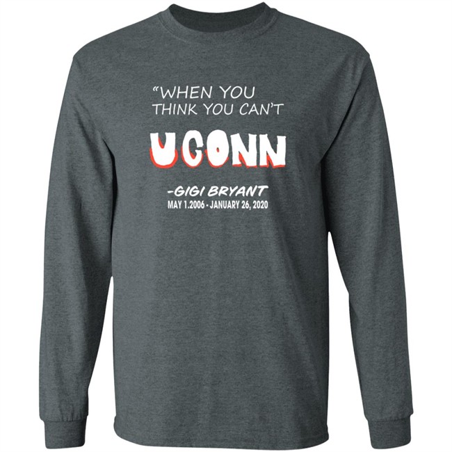 Limited Edition When You Think You Can't Uconn Gigi Bryant May 1 2006 January 26 2020 Shirt Limited Edition When You Think You Can't Uconn Gigi Bryant May 1 2006 January 26 2020 Shirt