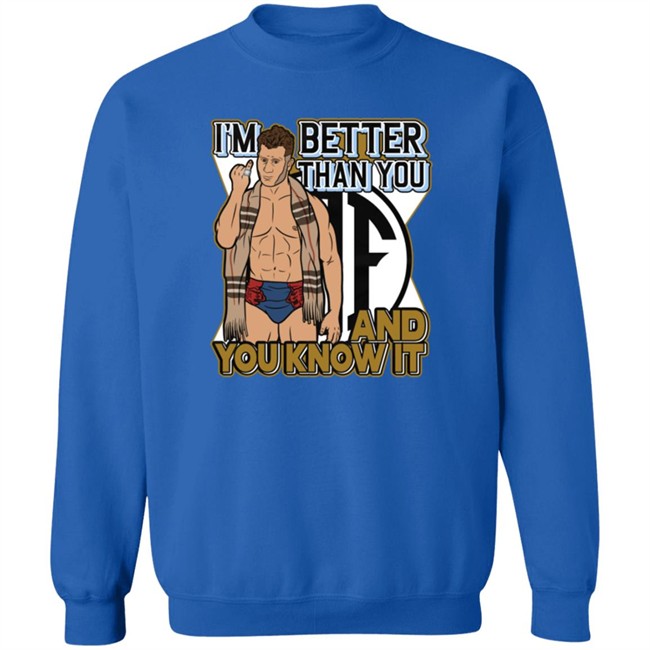 Limited Edition Maxwell Jacob Friedman I'm Better Than You And You Know It Shirt Limited Edition Maxwell Jacob Friedman I'm Better Than You And You Know It Shirt