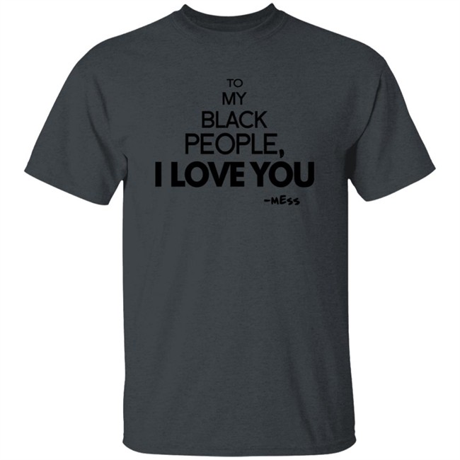 To My Black People I Love You Shirt To My Black People I Love You Shirt