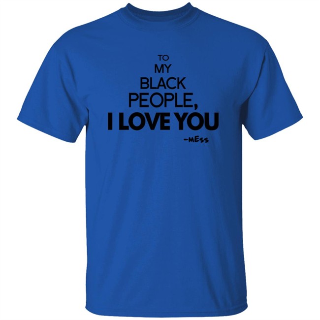 To My Black People I Love You Shirt To My Black People I Love You Shirt