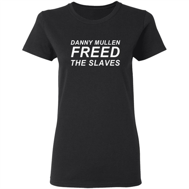 Danny Mullen Freed The Slaves T Shirt Danny Mullen Freed The Slaves T Shirt