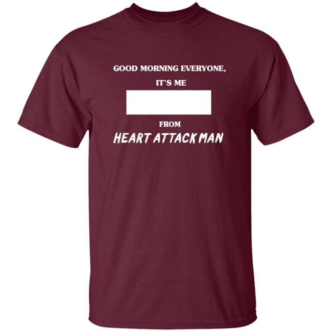 Heart Attack Man Merch Good Morning Everyone Its Me T Shirt Heart Attack Man Merch Good Morning Everyone Its Me T Shirt