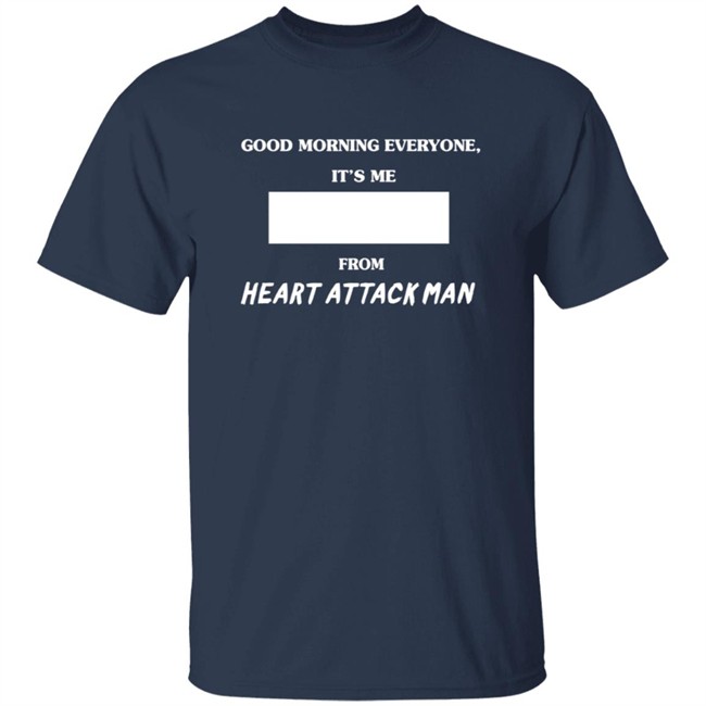 Heart Attack Man Merch Good Morning Everyone Its Me T Shirt Heart Attack Man Merch Good Morning Everyone Its Me T Shirt