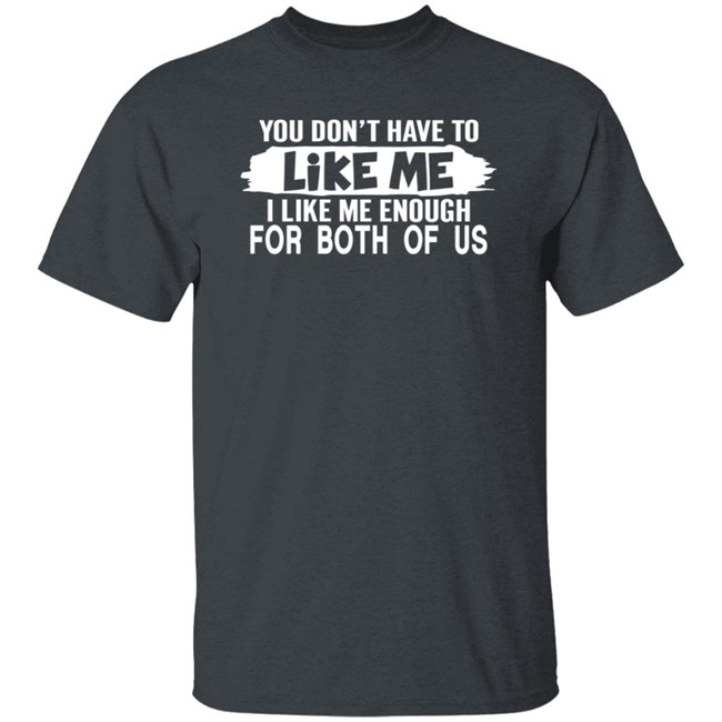 Inspire Uplift You Don't Have to Like Me Tee Shirt Inspire Uplift You Don't Have to Like Me Tee Shirt
