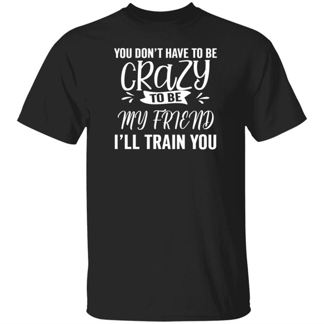 Inspire Uplift You Dont Have To Be Crazy Tee Shirt