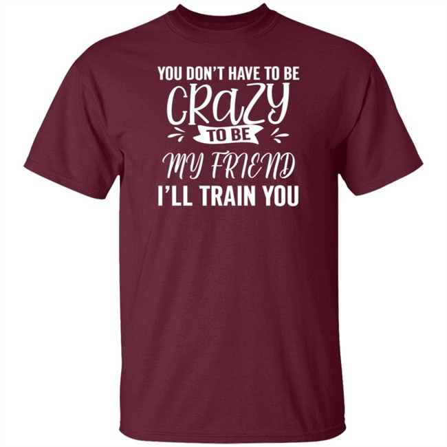 Inspire Uplift You Dont Have To Be Crazy Tee Shirt Inspire Uplift You Dont Have To Be Crazy Tee Shirt