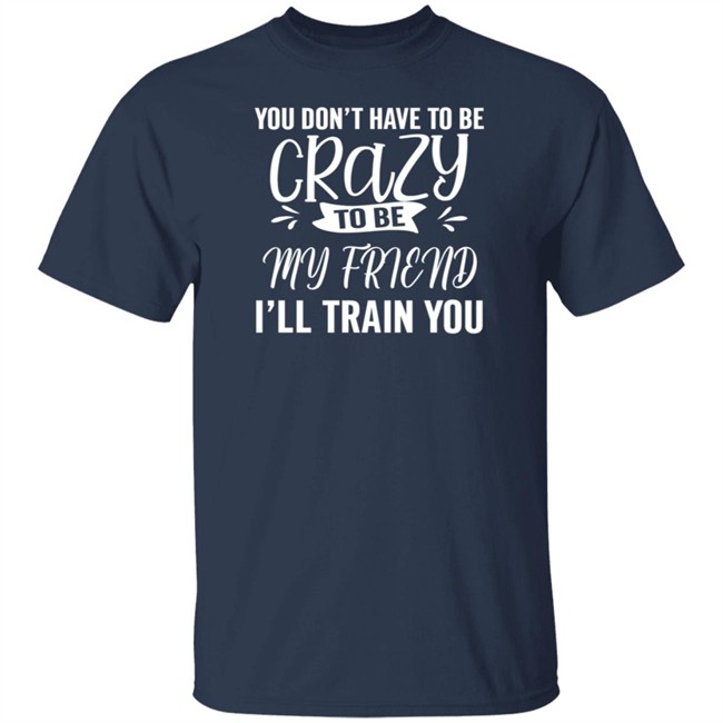 Inspire Uplift You Dont Have To Be Crazy Tee Shirt Inspire Uplift You Dont Have To Be Crazy Tee Shirt