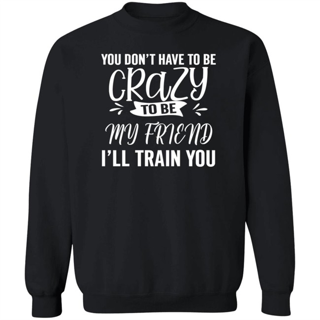 Inspire Uplift You Dont Have To Be Crazy Tee Shirt Inspire Uplift You Dont Have To Be Crazy Tee Shirt