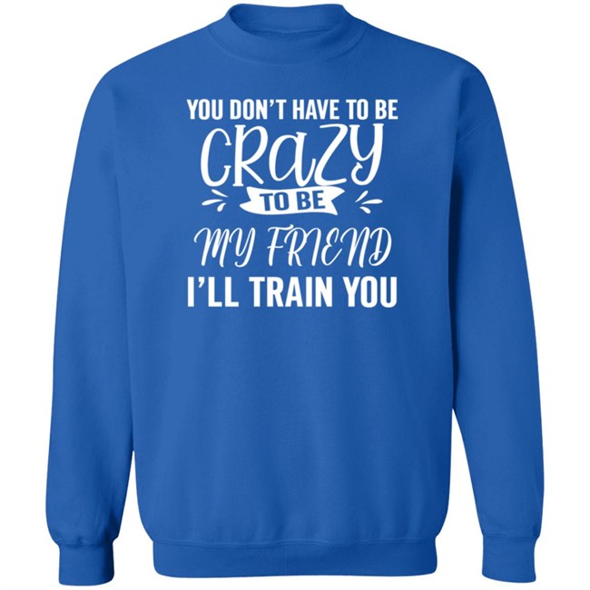 Inspire Uplift You Dont Have To Be Crazy Tee Shirt Inspire Uplift You Dont Have To Be Crazy Tee Shirt