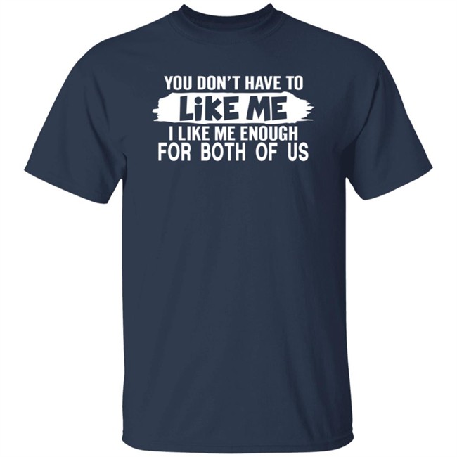 Inspire Uplift You Don't Have to Like Me Tee Shirt Inspire Uplift You Don't Have to Like Me Tee Shirt