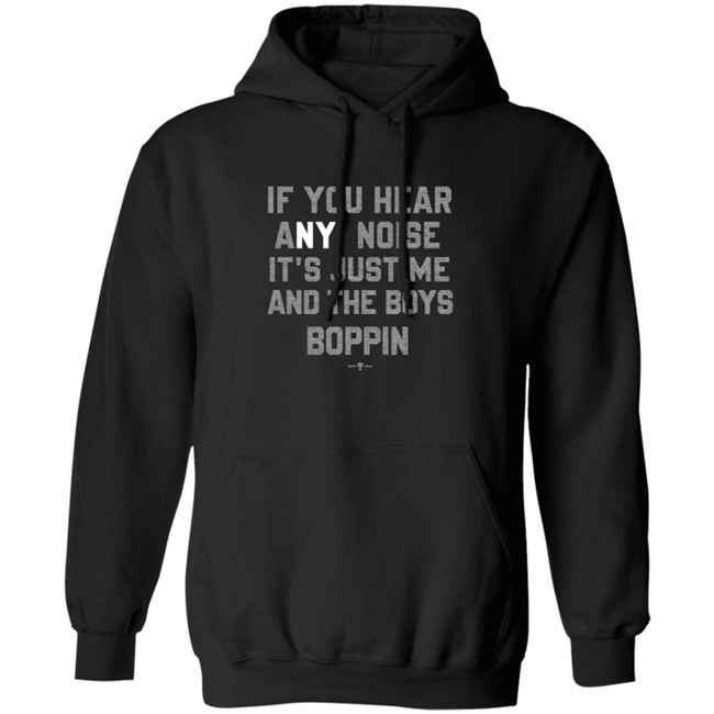If You Hear Any Noise Just Me and The Boys Boppin T Shirt If You Hear Any Noise Just Me and The Boys Boppin T Shirt