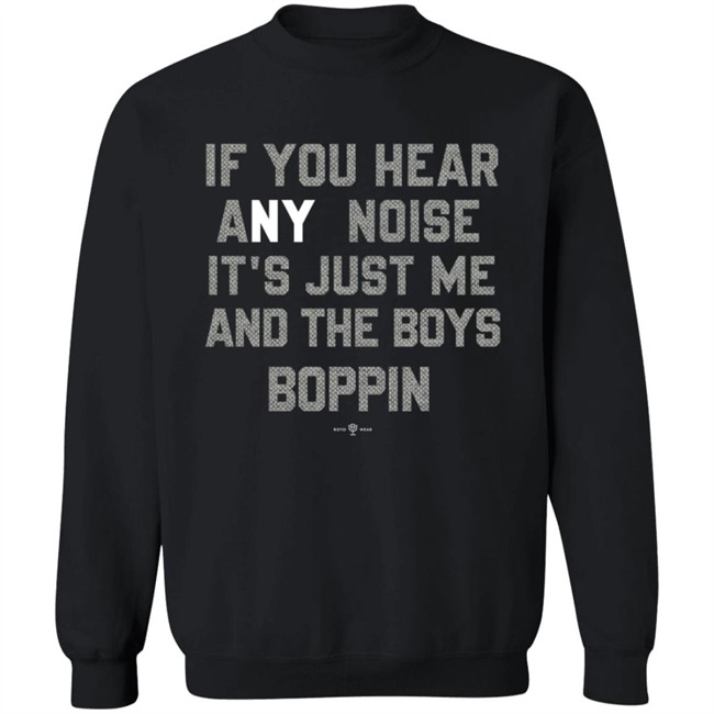 If You Hear Any Noise Just Me and The Boys Boppin T Shirt If You Hear Any Noise Just Me and The Boys Boppin T Shirt