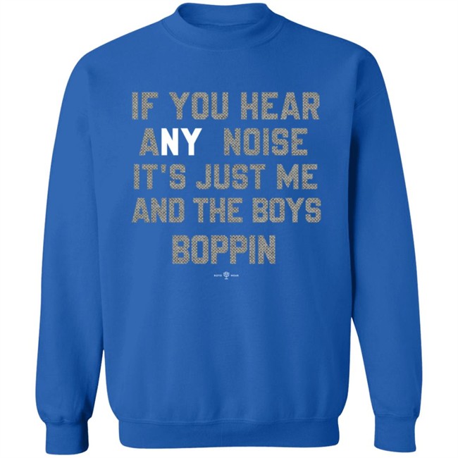 If You Hear Any Noise Just Me and The Boys Boppin T Shirt If You Hear Any Noise Just Me and The Boys Boppin T Shirt