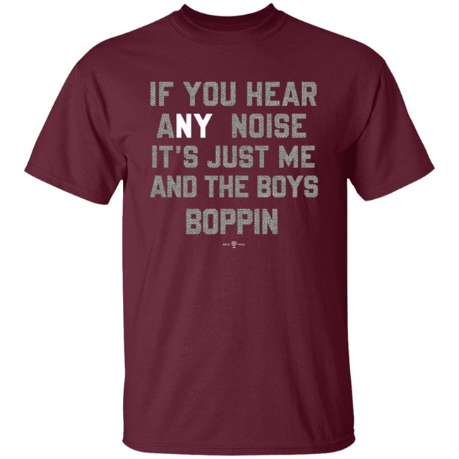 If You Hear Any Noise Just Me and The Boys Boppin T Shirt If You Hear Any Noise Just Me and The Boys Boppin T Shirt