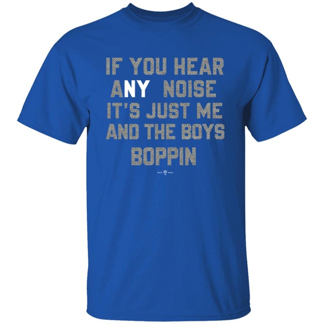 If You Hear Any Noise Just Me and The Boys Boppin T Shirt If You Hear Any Noise Just Me and The Boys Boppin T Shirt