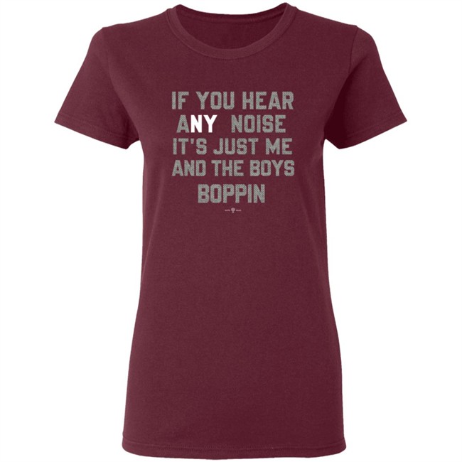 If You Hear Any Noise Just Me and The Boys Boppin T Shirt If You Hear Any Noise Just Me and The Boys Boppin T Shirt