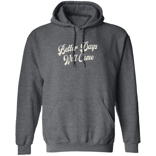 Better Days Will Come Shirt Better Days Will Come Shirt
