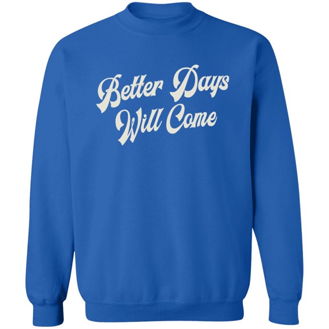 Better Days Will Come Shirt Better Days Will Come Shirt