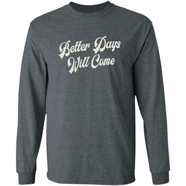 Better Days Will Come Shirt Better Days Will Come Shirt