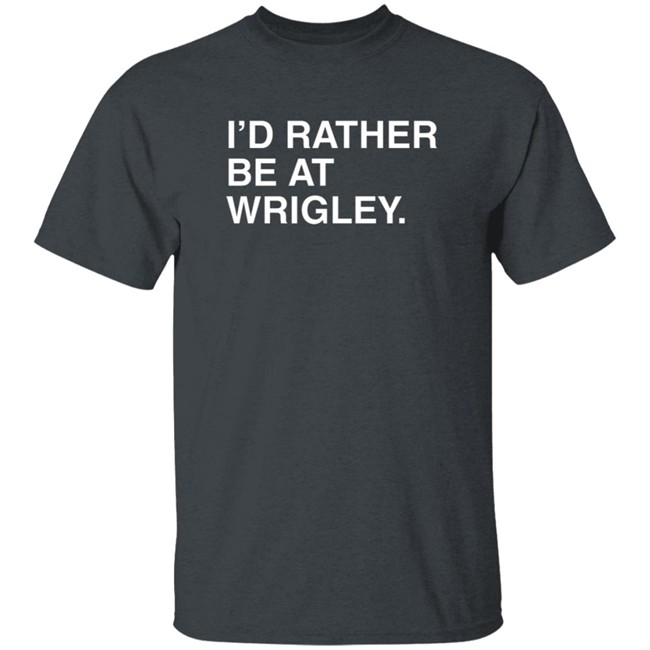I’D Rather Be At Wrigley Shirt I’D Rather Be At Wrigley Shirt