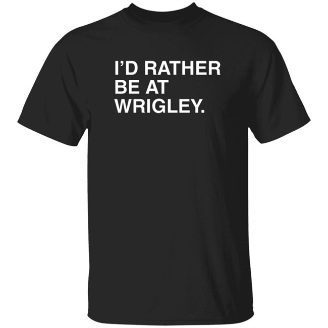 I’D Rather Be At Wrigley Shirt