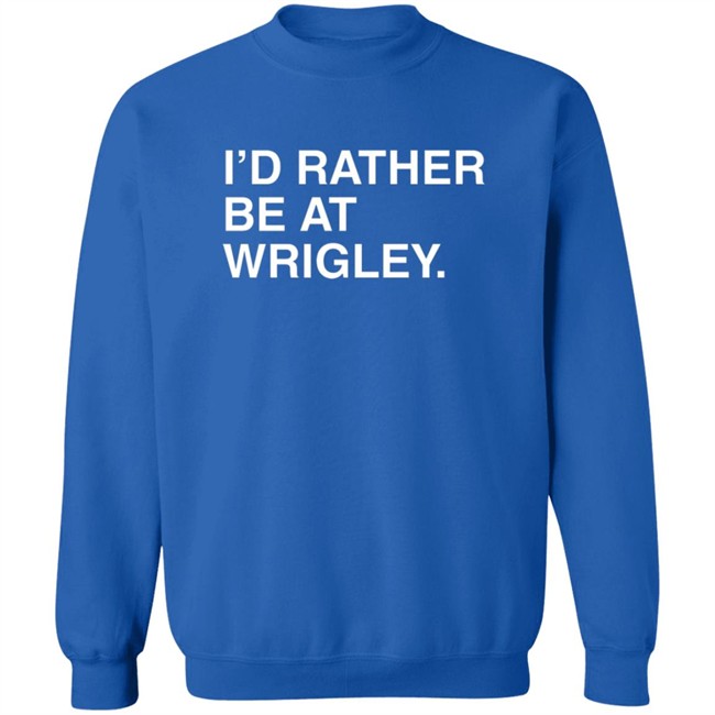 I’D Rather Be At Wrigley Shirt I’D Rather Be At Wrigley Shirt