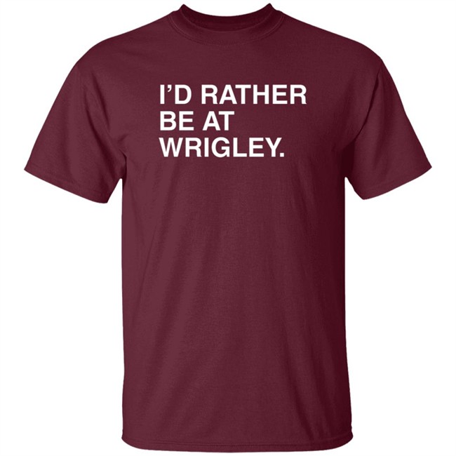 I’D Rather Be At Wrigley Shirt I’D Rather Be At Wrigley Shirt