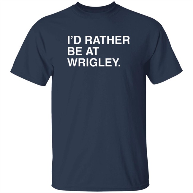 I’D Rather Be At Wrigley Shirt I’D Rather Be At Wrigley Shirt