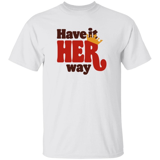 Limited Edition Have Is Her Way Shirt Limited Edition Have Is Her Way Shirt